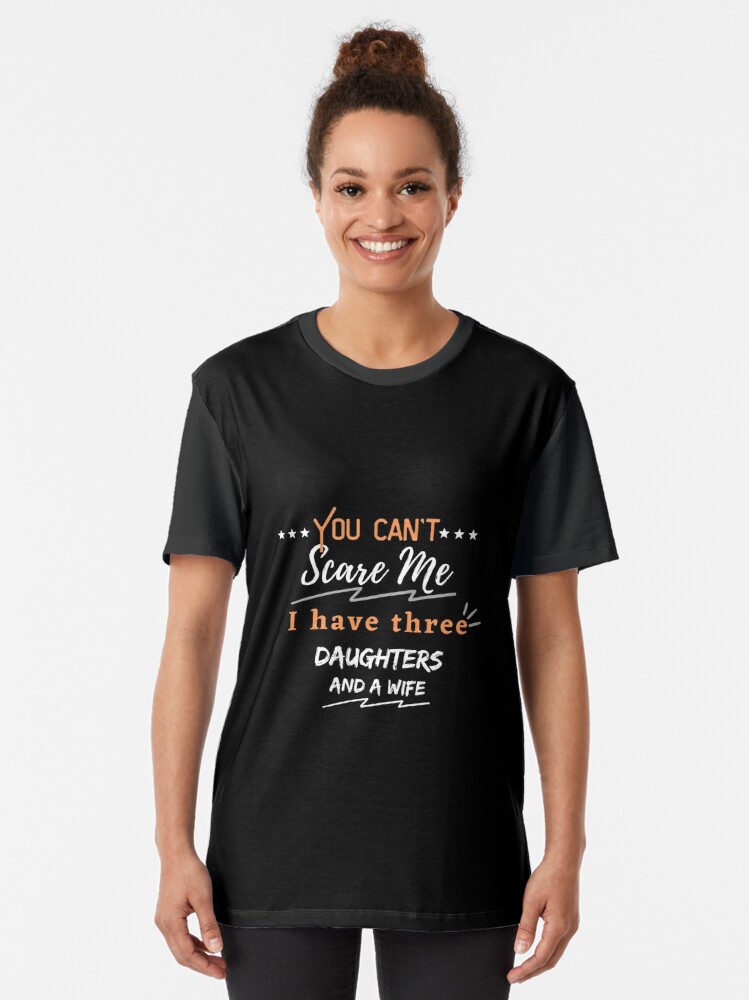 Discover you can’t scare me i have three daughters and a wife T-shirt