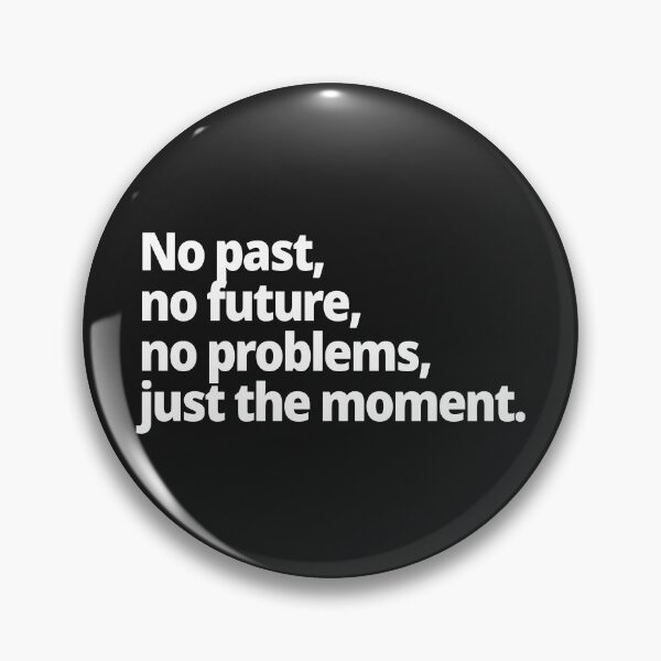 Item preview, No past, no future, no problems, just the moment. designed and sold by WittyChest.