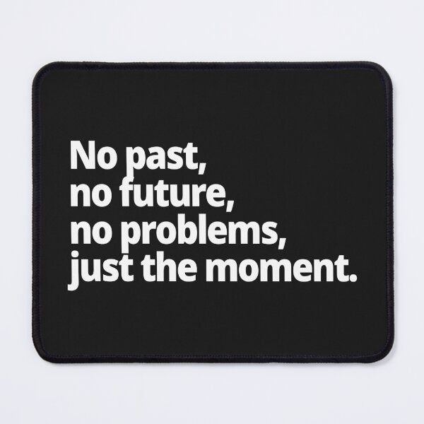 Item preview, No past, no future, no problems, just the moment. designed and sold by WittyChest.