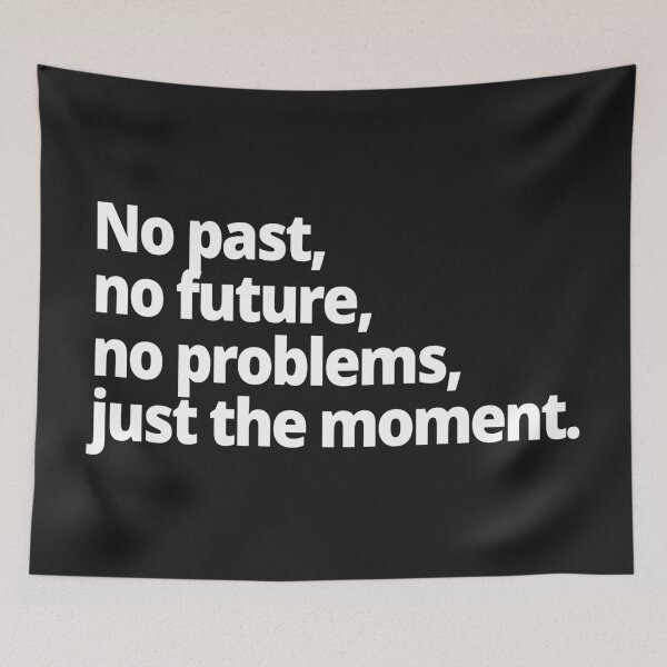 Item preview, No past, no future, no problems, just the moment. designed and sold by WittyChest.