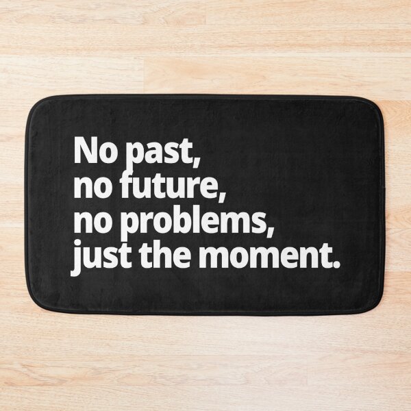 Item preview, No past, no future, no problems, just the moment. designed and sold by WittyChest.