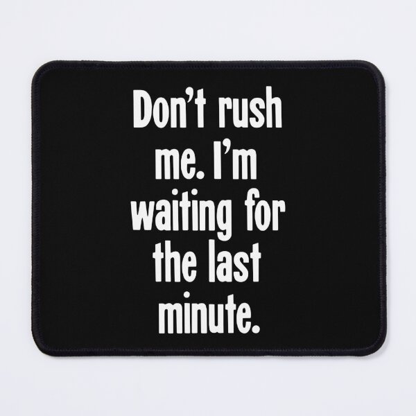 Item preview, Don't Rush Me. I'm Waiting For the Last Minute. designed and sold by Good-Looking Corpse.