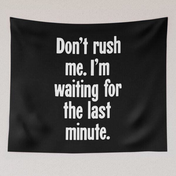 Item preview, Don't Rush Me. I'm Waiting For the Last Minute. designed and sold by Good-Looking Corpse.