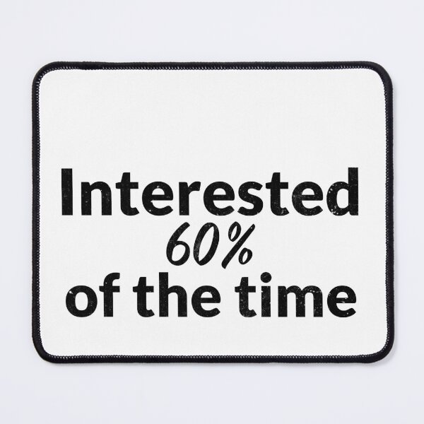Item preview, Interested 60% of the time designed and sold by RiadMannan.