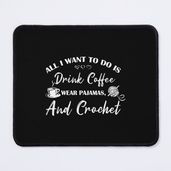 Item preview, All I Want To Do Is Drink Coffee Wear Pajamas And Crochet designed and sold by YonnaKendrick.