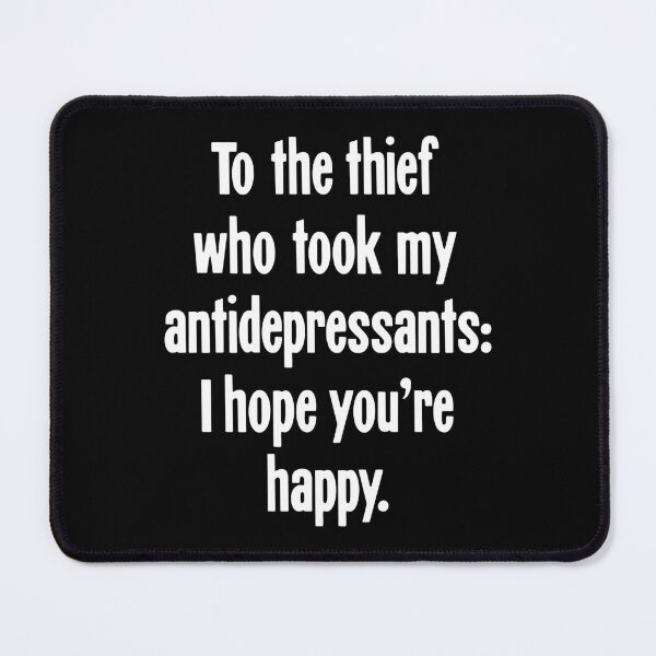 Item preview, To the Thief Who Took My Antidepressants: I Hope You're Happy designed and sold by Good-Looking Corpse.