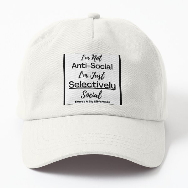 I'm Not Anti-Social I'm Just Selectively Social Dad Hat