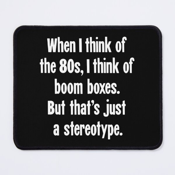 Item preview, When I Think of the 80s, I Think of Boom Boxes. But That's Just A Stereotype. designed and sold by Good-Looking Corpse.