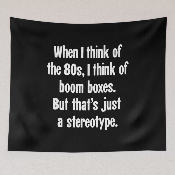 Item preview, When I Think of the 80s, I Think of Boom Boxes. But That's Just A Stereotype. designed and sold by Good-Looking Corpse.