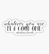 Whatever you are, Be a good one Sticker