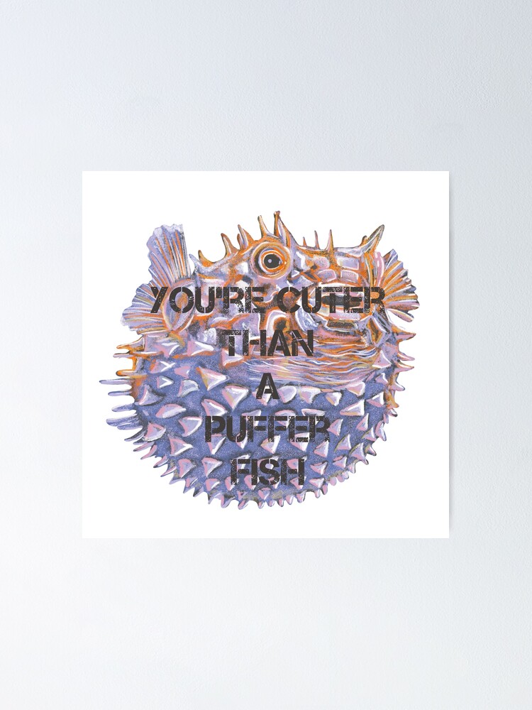 "You are cuter than a Puffer fish, quote" Poster for Sale by