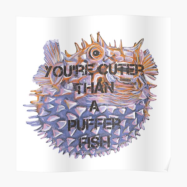 "You are cuter than a Puffer fish, quote" Poster for Sale by