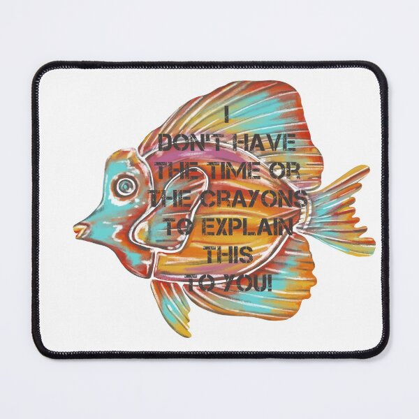 Item preview, I don’t have the time or the crayons to explain this to you! Angel fish. Quote designed and sold by DebbieJoyArt.