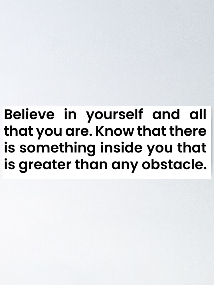 Believe in yourself and all that you are. Know that there is something  inside you that is greater than any…