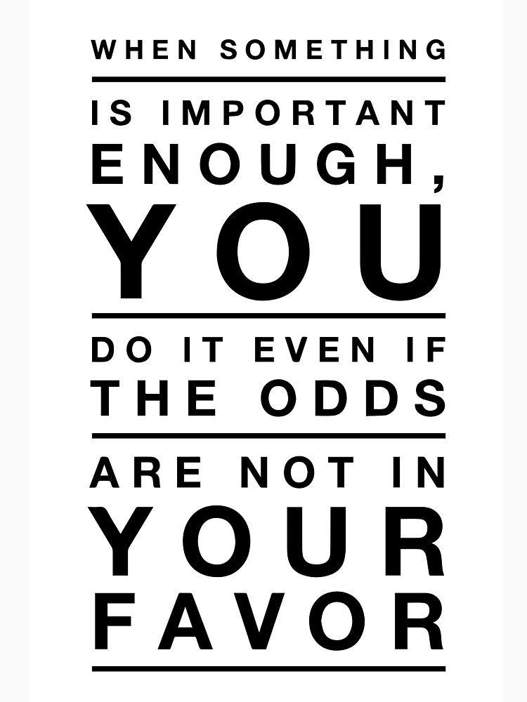 when-something-is-important-enough-you-do-it-even-if-the-odds-are-not