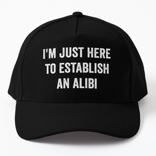 I'm Just Here to Establish an Alibi Baseball Cap