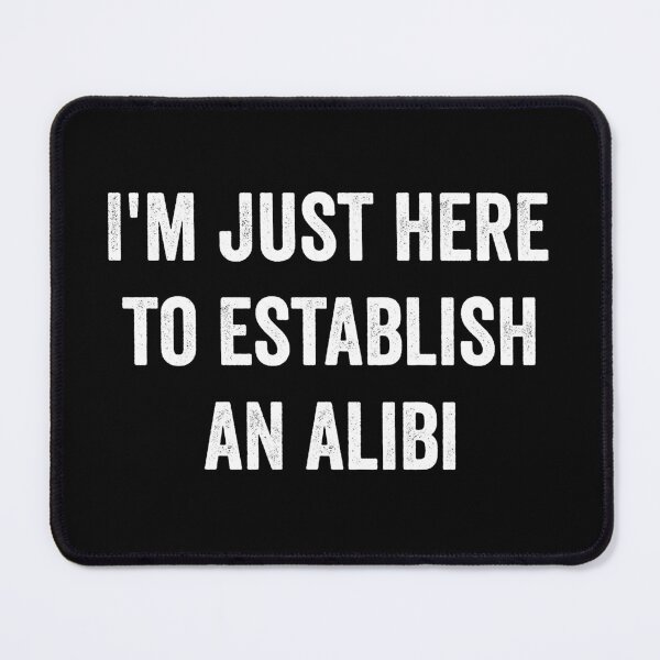 Item preview, I'm Just Here to Establish an Alibi designed and sold by HorizonDesignz.