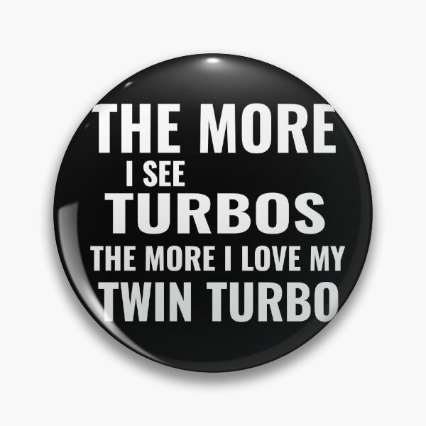 Item preview, The More I See Turbos The More I Love My Twin Turbo Boost Twin Turbo Boosted designed and sold by CarantinedChaos.