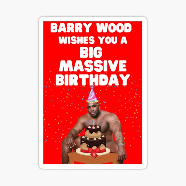 Happy Birthday From Barry Wood Funny Barry Wood Wishes You A Big Massive Birthday Sticker For