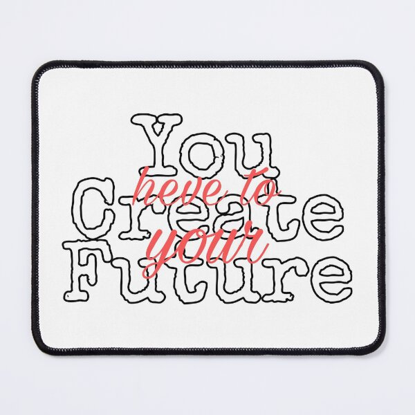 Item preview, You Have To Create Your Future designed and sold by KHOS.