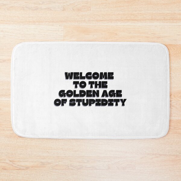 Item preview, Copy of Copy of Welcome To The Golden Age of Stupidity - Funny Age of stupidity Quotes -Low IQ - Funny designed and sold by Harmonystore.