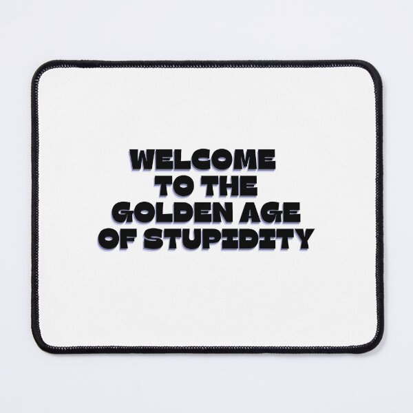 Item preview, Copy of Copy of Welcome To The Golden Age of Stupidity - Funny Age of stupidity Quotes -Low IQ - Funny designed and sold by Harmonystore.