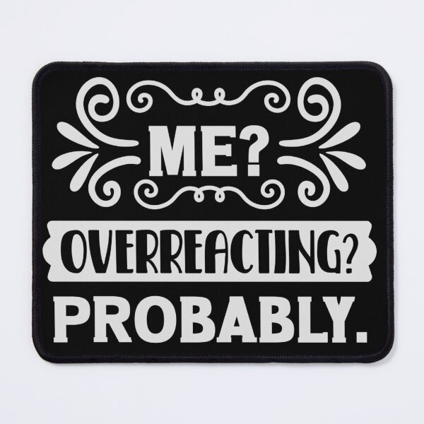 Item preview, Me? Overreacting probably designed and sold by pnkpopcorn.