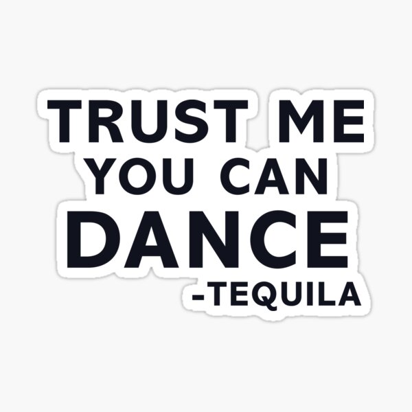 trust-me-you-can-dance-tequila-said-sticker-for-sale-by-julexy