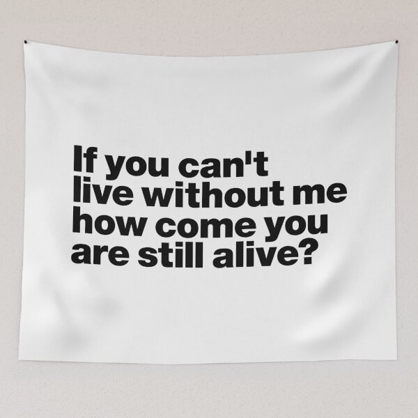 Item preview, if you can't live without me how come you are still alive (black) designed and sold by dudethecreator.