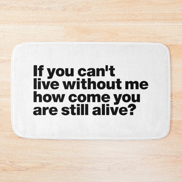 Item preview, if you can't live without me how come you are still alive (black) designed and sold by dudethecreator.