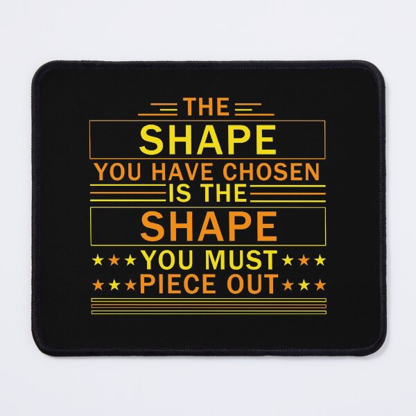 Item preview, The Shape You Have Chosen Is The Shape You Must Piece Out designed and sold by Neggan.