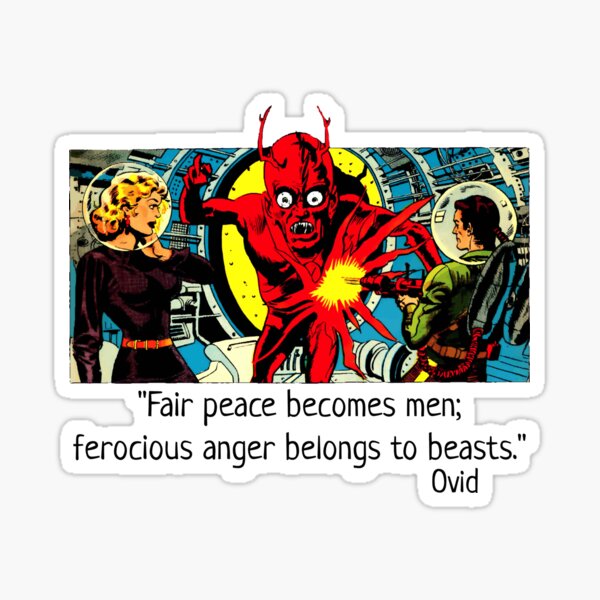 "Fair peace becomes men; ferocious anger belongs to beasts." Ovid Sticker
