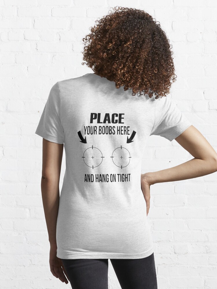 Place your boobs here and hang on tight | Essential T-Shirt