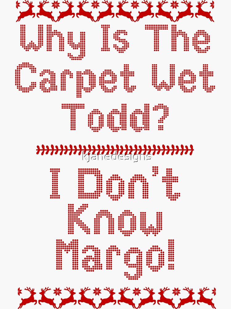 "Why Is The Carpet Wet Todd?" Sticker by kjanedesigns Redbubble