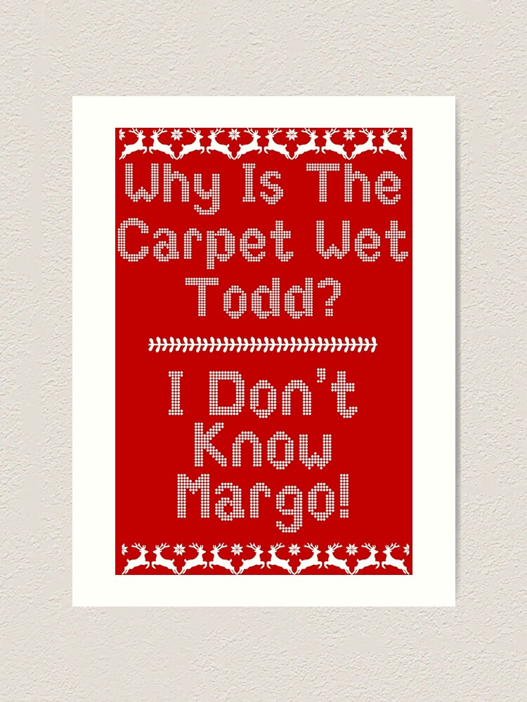 "Why Is The Carpet Wet Todd?" Art Print by kjanedesigns Redbubble