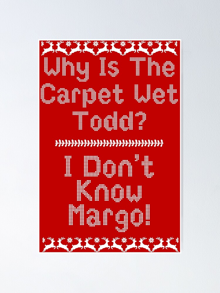 "Why Is The Carpet Wet Todd?" Poster by kjanedesigns Redbubble