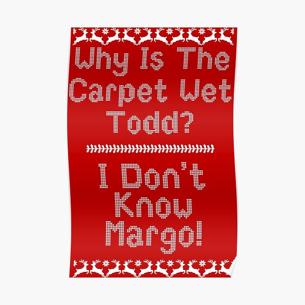 "Why Is The Carpet Wet Todd?" Poster by kjanedesigns Redbubble