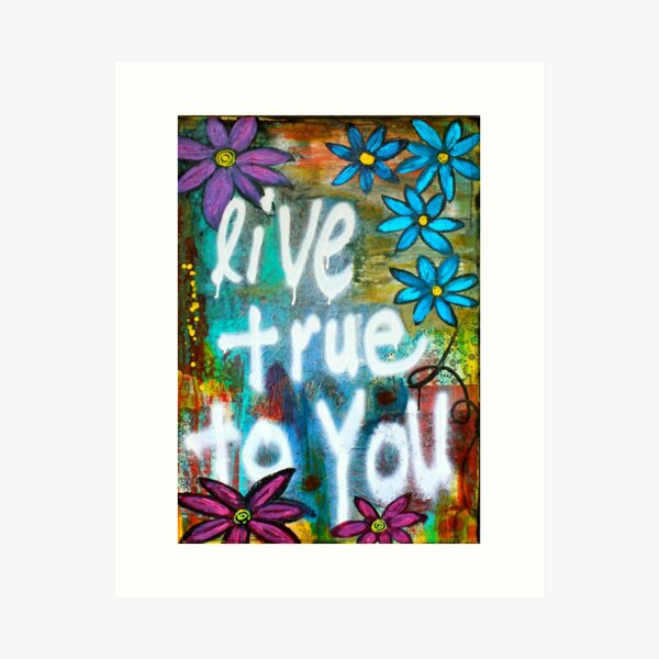 LIVE TRUE TO YOU, Inspirational, Blue Flowers, Purple Flower, Expressive, Sayings Art Print