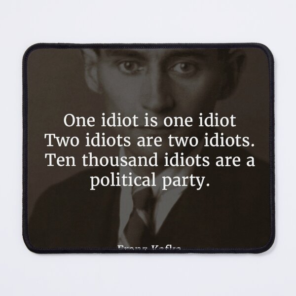 Item preview, Franz Kafka — 'One idiot is one idiot. Two idiots are two idiots. Ten thousand idiots are a political party.' designed and sold by Philothoughts.