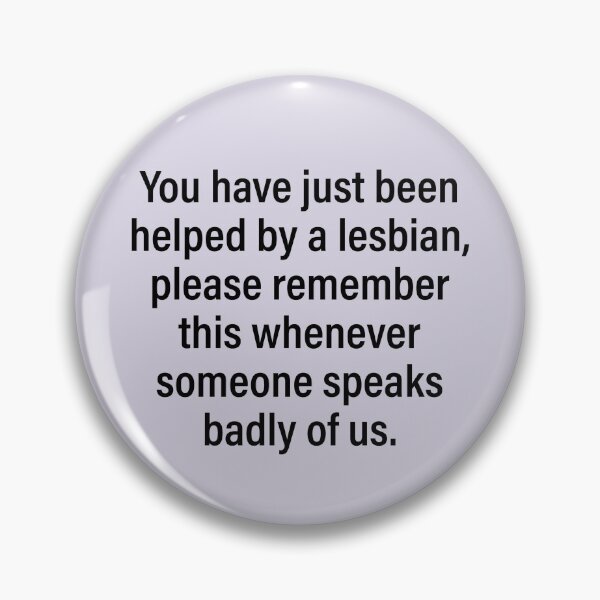 Item preview, You have just been helped by a lesbian, please remember this whenever someone speaks badly of us designed and sold by wlwirl.