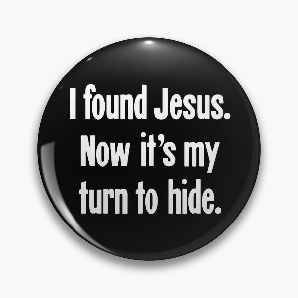 Item preview, I Found Jesus. Now It's My Turn To Hide. designed and sold by Good-Looking Corpse.