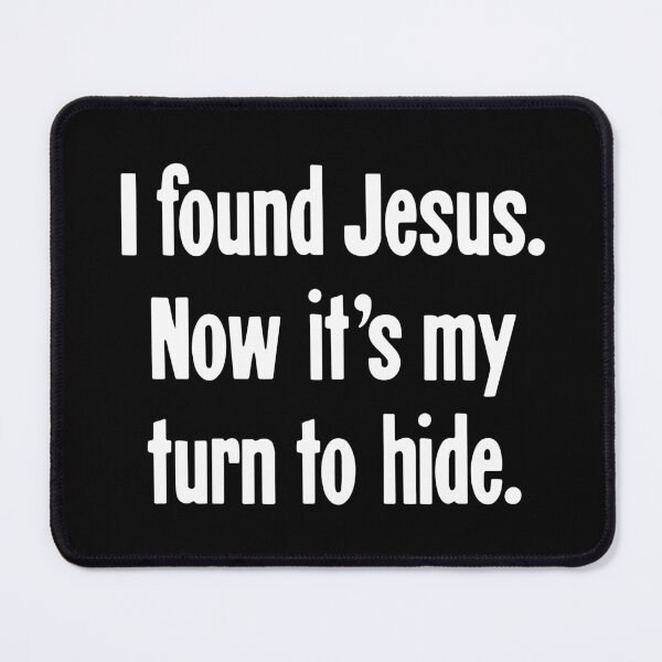Item preview, I Found Jesus. Now It's My Turn To Hide. designed and sold by Good-Looking Corpse.