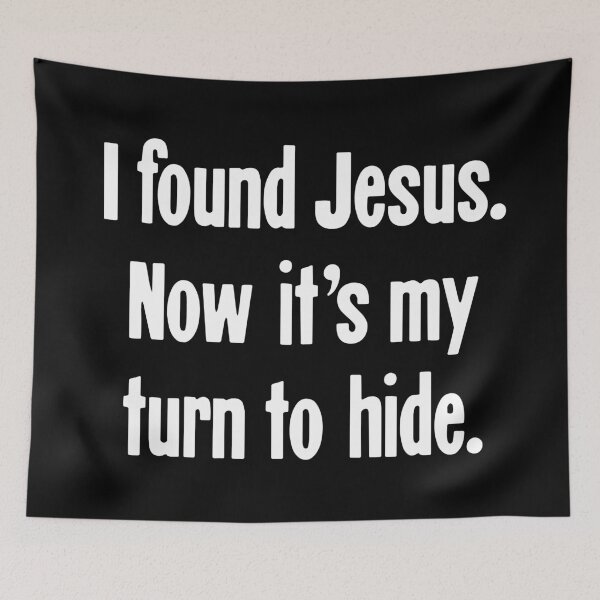 Item preview, I Found Jesus. Now It's My Turn To Hide. designed and sold by Good-Looking Corpse.