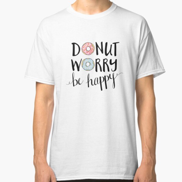 Donut Worry Be Happy Classic T-Shirt