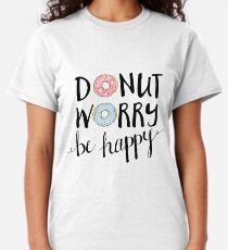 Donut Worry Be Happy Classic T-Shirt
