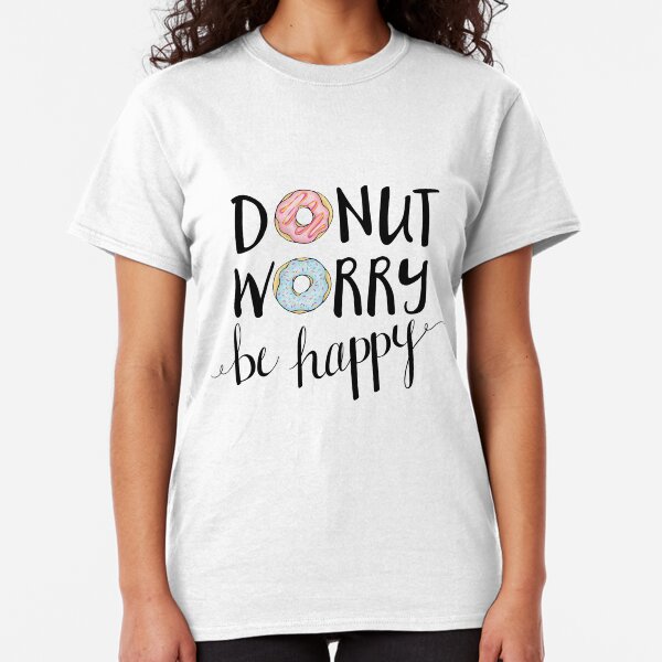 Donut Worry Be Happy Classic T-Shirt