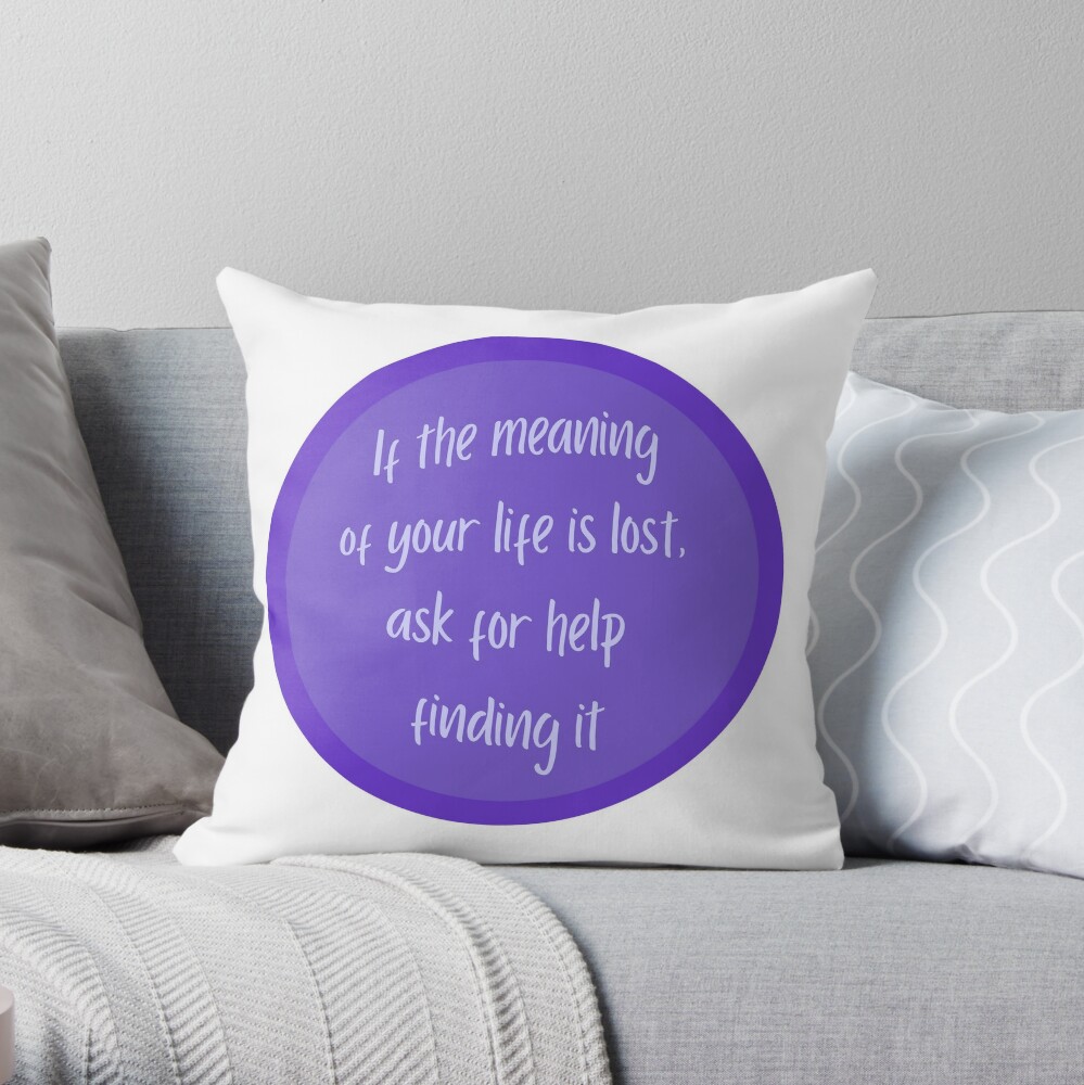 If The Meaning Of Your Life Is Lost Ask For Help Finding It Throw Pillow By Allisonke Redbubble