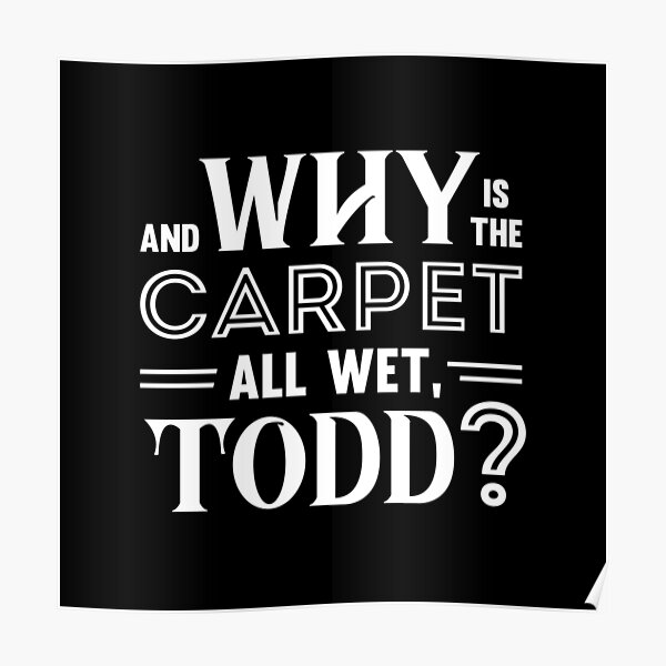 ""And why is the carpet all wet, Todd?" Todd & Margo quote (hers
