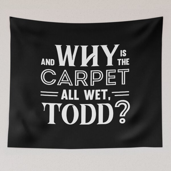 Item preview, "And why is the carpet all wet, Todd?" - Todd & Margo quote (hers) designed and sold by KILLTHEBOX.