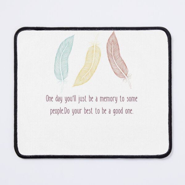 Item preview, One day you'll just be a memory to some people Do your best to be a good one designed and sold by Boleirov.